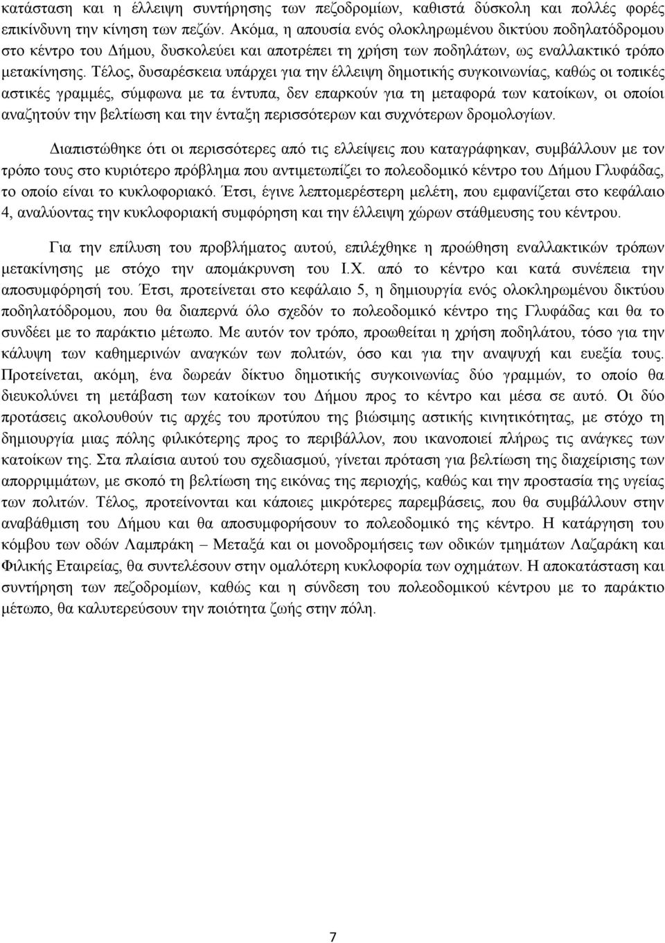 Τέλος, δυσαρέσκεια υπάρχει για την έλλειψη δημοτικής συγκοινωνίας, καθώς οι τοπικές αστικές γραμμές, σύμφωνα με τα έντυπα, δεν επαρκούν για τη μεταφορά των κατοίκων, οι οποίοι αναζητούν την βελτίωση