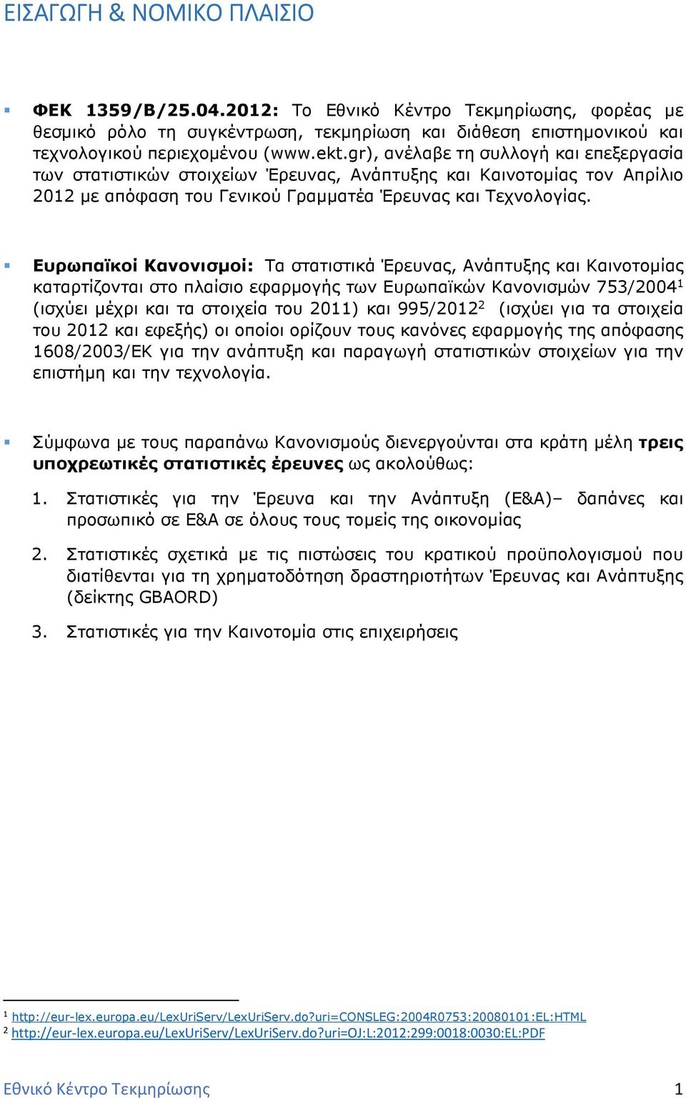 Ευρωπαϊκοί Κανονισµοί: Τα στατιστικά Έρευνας, Ανάπτυξης και Καινοτοµίας καταρτίζονται στο πλαίσιο εφαρµογής των Ευρωπαϊκών Κανονισµών 753/2004 1 (ισχύει µέχρι και τα στοιχεία του 2011) και 995/2012 2