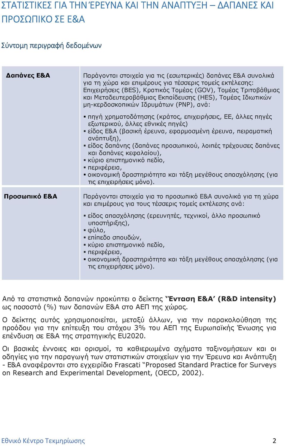 χρηµατοδότησης (κράτος, επιχειρήσεις, ΕΕ, άλλες πηγές εξωτερικού, άλλες εθνικές πηγές) είδος Ε&Α (βασική έρευνα, εφαρµοσµένη έρευνα, πειραµατική ανάπτυξη), είδος δαπάνης (δαπάνες προσωπικού, λοιπές