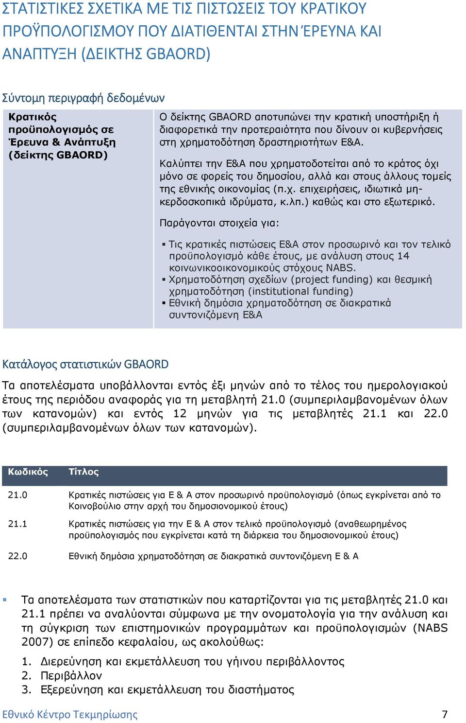 Καλύπτει την Ε&Α που χρηµατοδοτείται από το κράτος όχι µόνο σε φορείς του δηµοσίου, αλλά και στους άλλους τοµείς της εθνικής οικονοµίας (π.χ. επιχειρήσεις, ιδιωτικά µηκερδοσκοπικά ιδρύµατα, κ.λπ.