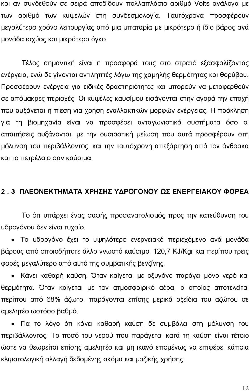 Τέλος σηµαντική είναι η προσφορά τους στο στρατό εξασφαλίζοντας ενέργεια, ενώ δε γίνονται αντιληπτές λόγω της χαµηλής θερµότητας και θορύβου.