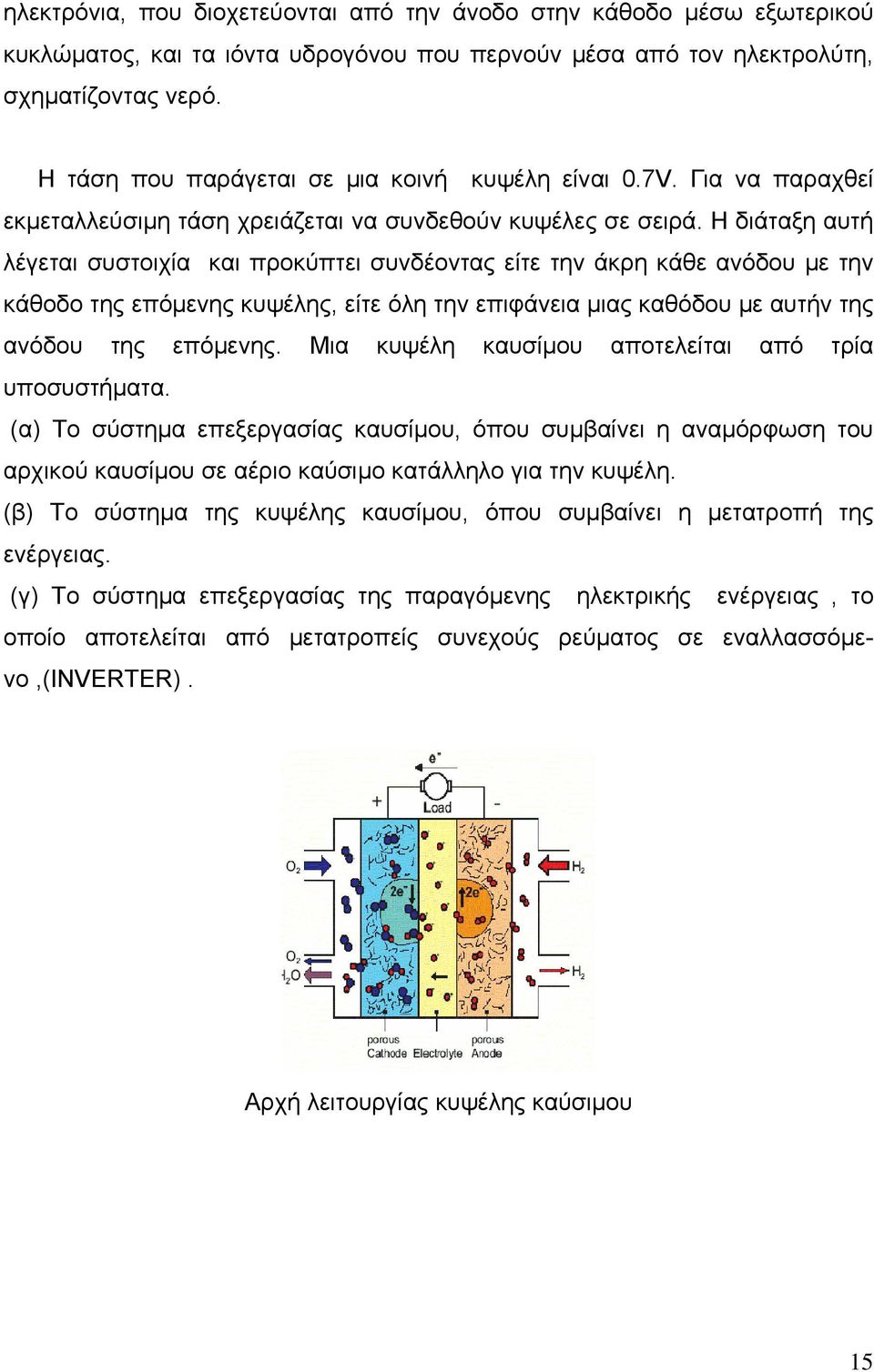 Η διάταξη αυτή λέγεται συστοιχία και προκύπτει συνδέοντας είτε την άκρη κάθε ανόδου µε την κάθοδο της επόµενης κυψέλης, είτε όλη την επιφάνεια µιας καθόδου µε αυτήν της ανόδου της επόµενης.