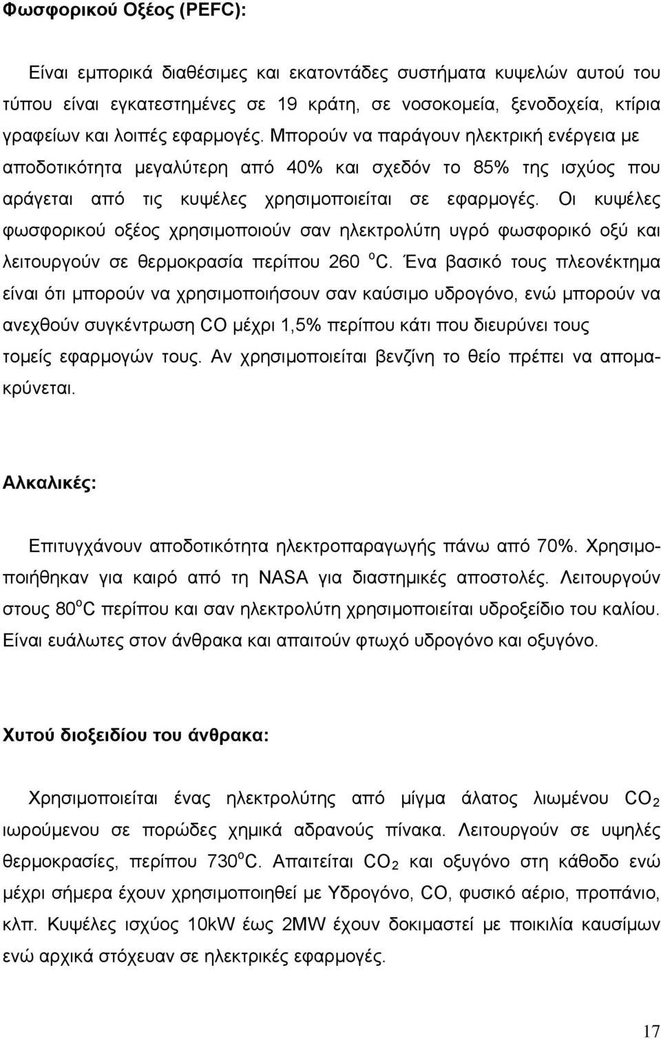 Οι κυψέλες φωσφορικού οξέος χρησιµοποιούν σαν ηλεκτρολύτη υγρό φωσφορικό οξύ και λειτουργούν σε θερµοκρασία περίπου 260 ο C.