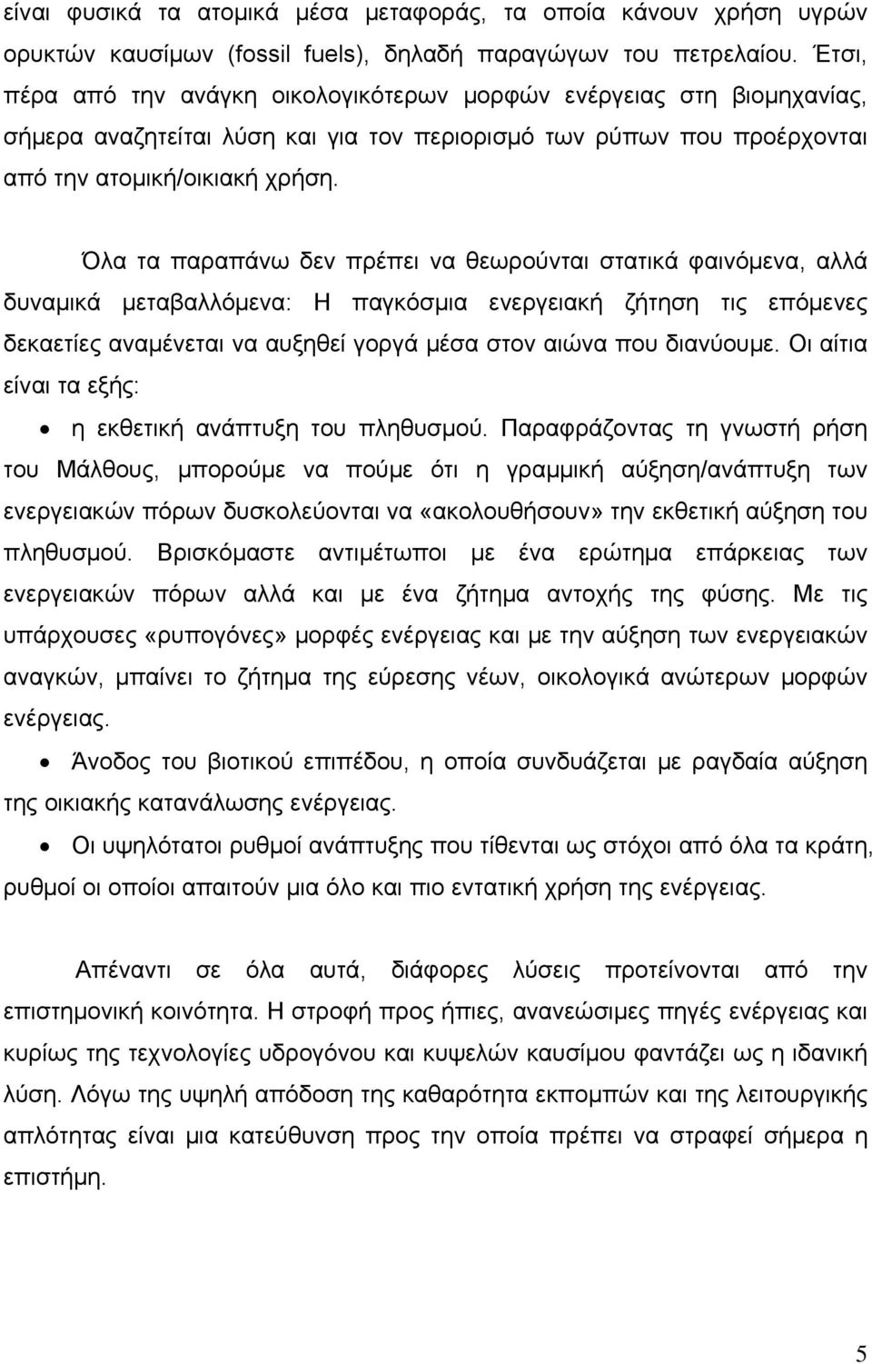 Όλα τα παραπάνω δεν πρέπει να θεωρούνται στατικά φαινόμενα, αλλά δυναμικά μεταβαλλόμενα: Η παγκόσμια ενεργειακή ζήτηση τις επόμενες δεκαετίες αναμένεται να αυξηθεί γοργά μέσα στον αιώνα που διανύουμε.