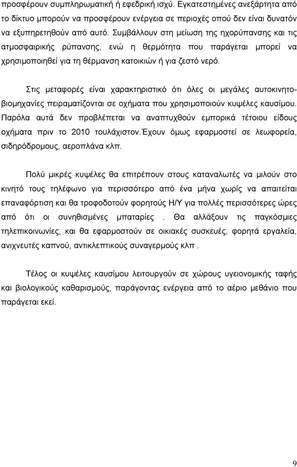 Στις μεταφορές είναι χαρακτηριστικό ότι όλες οι µεγάλες αυτοκινητοβιοµηχανίες πειραµατίζονται σε οχήµατα που χρησιµοποιούν κυψέλες καυσίµου.