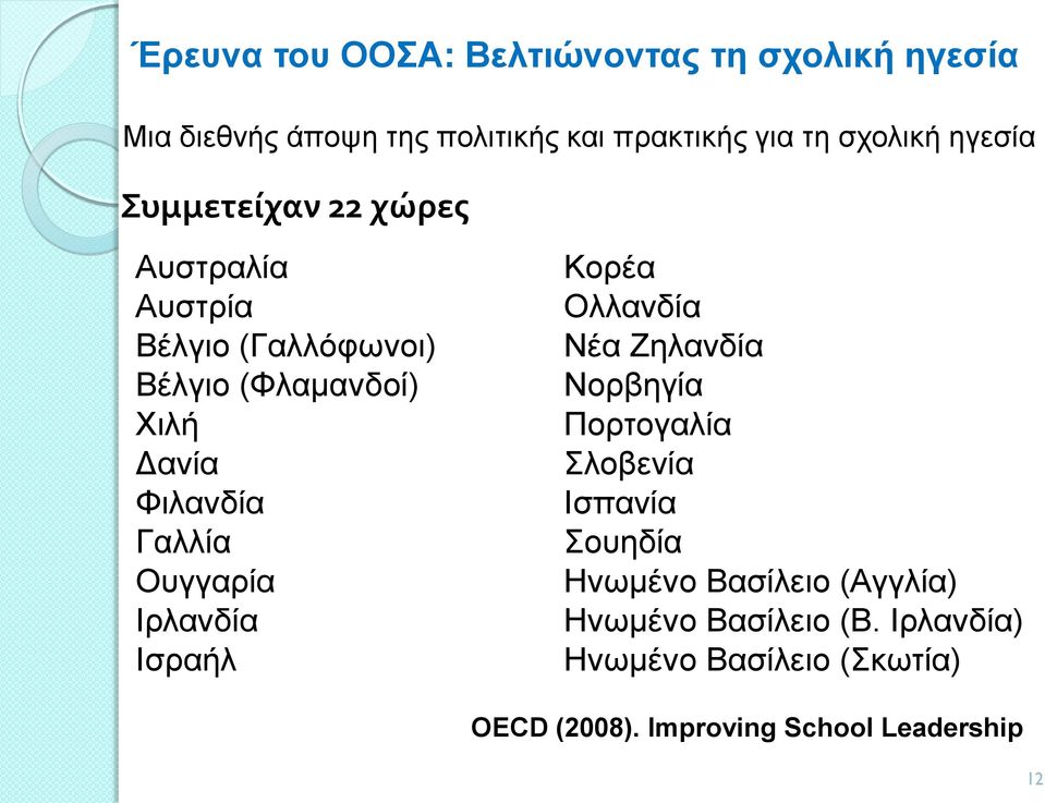 Ουγγαρία Ιρλανδία Ισραήλ Κορέα Ολλανδία Νέα Ζηλανδία Νορβηγία Πορτογαλία Σλοβενία Ισπανία Σουηδία Ηνωμένο