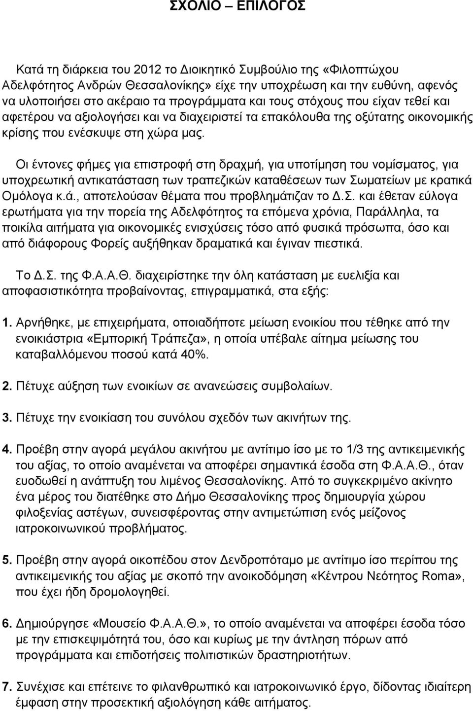 Οι έντονες φήμες για επιστροφή στη δραχμή, για υποτίμηση του νομίσματος, για υποχρεωτική αντικατάσταση των τραπεζικών καταθέσεων των Σωματείων με κρατικά Ομόλογα κ.ά., αποτελούσαν θέματα που προβλημάτιζαν το Δ.