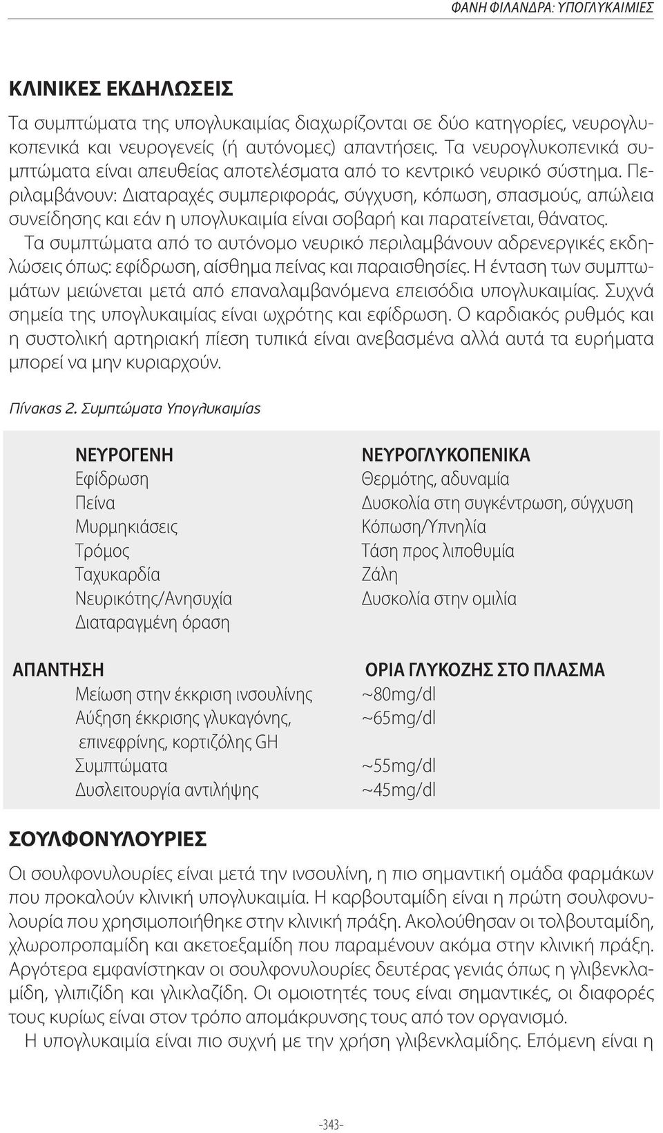 Περιλαμβάνουν: Διαταραχές συμπεριφοράς, σύγχυση, κόπωση, σπασμούς, απώλεια συνείδησης και εάν η υπογλυκαιμία είναι σοβαρή και παρατείνεται, θάνατος.