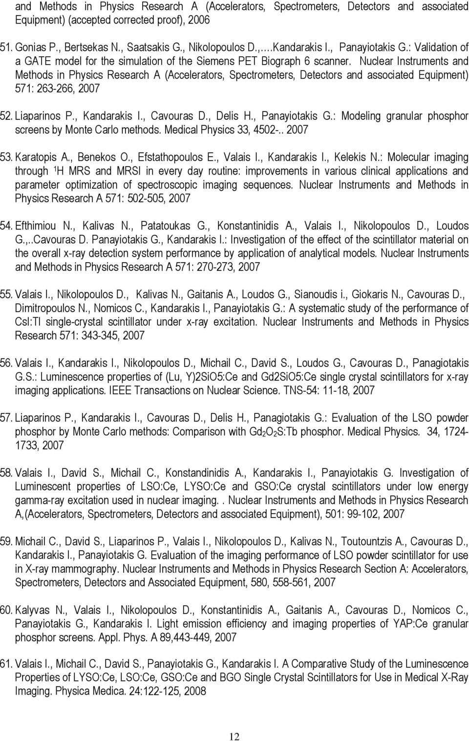 Nuclear Instruments and Methods in Physics Research A (Accelerators, Spectrometers, Detectors and associated Equipment) 571: 263-266, 2007 52. Liaparinos P., Kandarakis I., Cavouras D., Delis H.