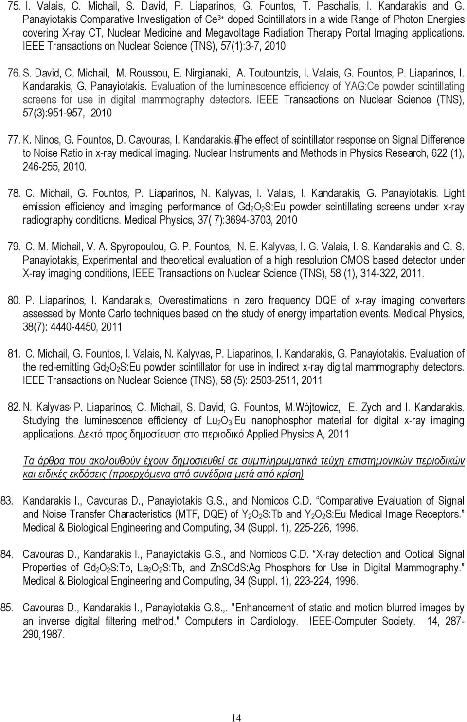 applications. IEEE Transactions on Nuclear Science (TNS), 57(1):3-7, 2010 76. S. David, C. Michail, M. Roussou, E. Nirgianaki, A. Toutountzis, I. Valais, G. Fountos, P. Liaparinos, I. Kandarakis, G.