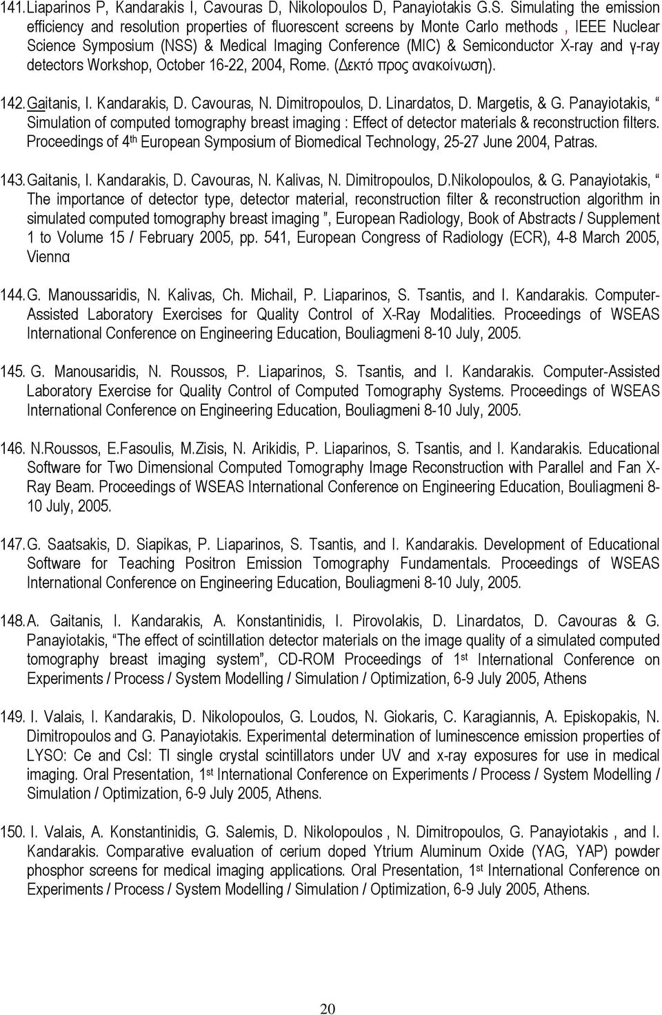 X-ray and γ-ray detectors Workshop, October 16-22, 2004, Rome. (Δεκτό προς ανακοίνωση). 142. Gaitanis, I. Kandarakis, D. Cavouras, N. Dimitropoulos, D. Linardatos, D. Margetis, & G.