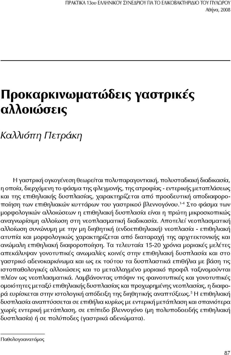 επιθηλιακών κυττάρων του γαστρικού βλεννογόνου. 1-4 Στο φάσμα των μορφολογικών αλλοιώσεων η επιθηλιακή δυσπλασία είναι η πρώτη μικροσκοπικώς αναγνωρίσιμη αλλοίωση στη νεοπλασματική διαδικασία.