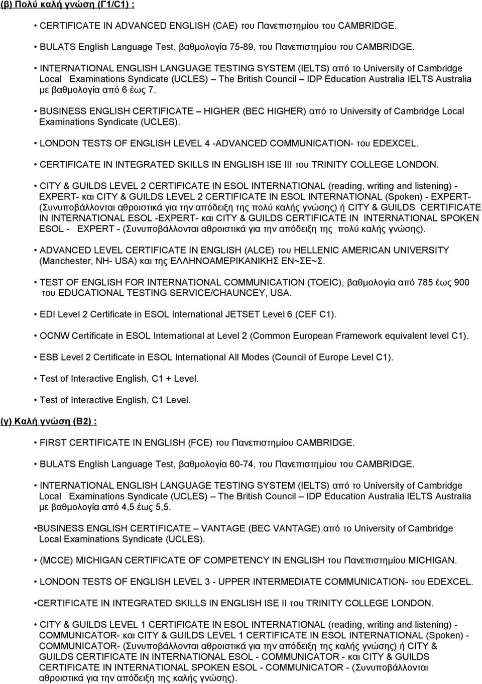 6 έως 7. BUSINESS ENGLISH CERTIFICATE HIGHER (BEC HIGHER) από το University of Cambridge Local Examinations Syndicate (UCLES). LONDON TESTS OF ENGLISH LEVEL 4 -ADVANCED COMMUNICATION- του EDEXCEL.