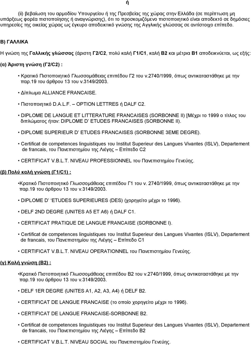 Β) ΓΑΛΛΙΚΑ Η γνώση της Γαλλικής γλώσσας (άριστη Γ2/C2, πολύ καλή Γ1/C1, καλή Β2 και μέτρια Β1 αποδεικνύεται, ως εξής: Κρατικό Πιστοποιητικό Γλωσσομάθειας επιπέδου Γ2 του ν.