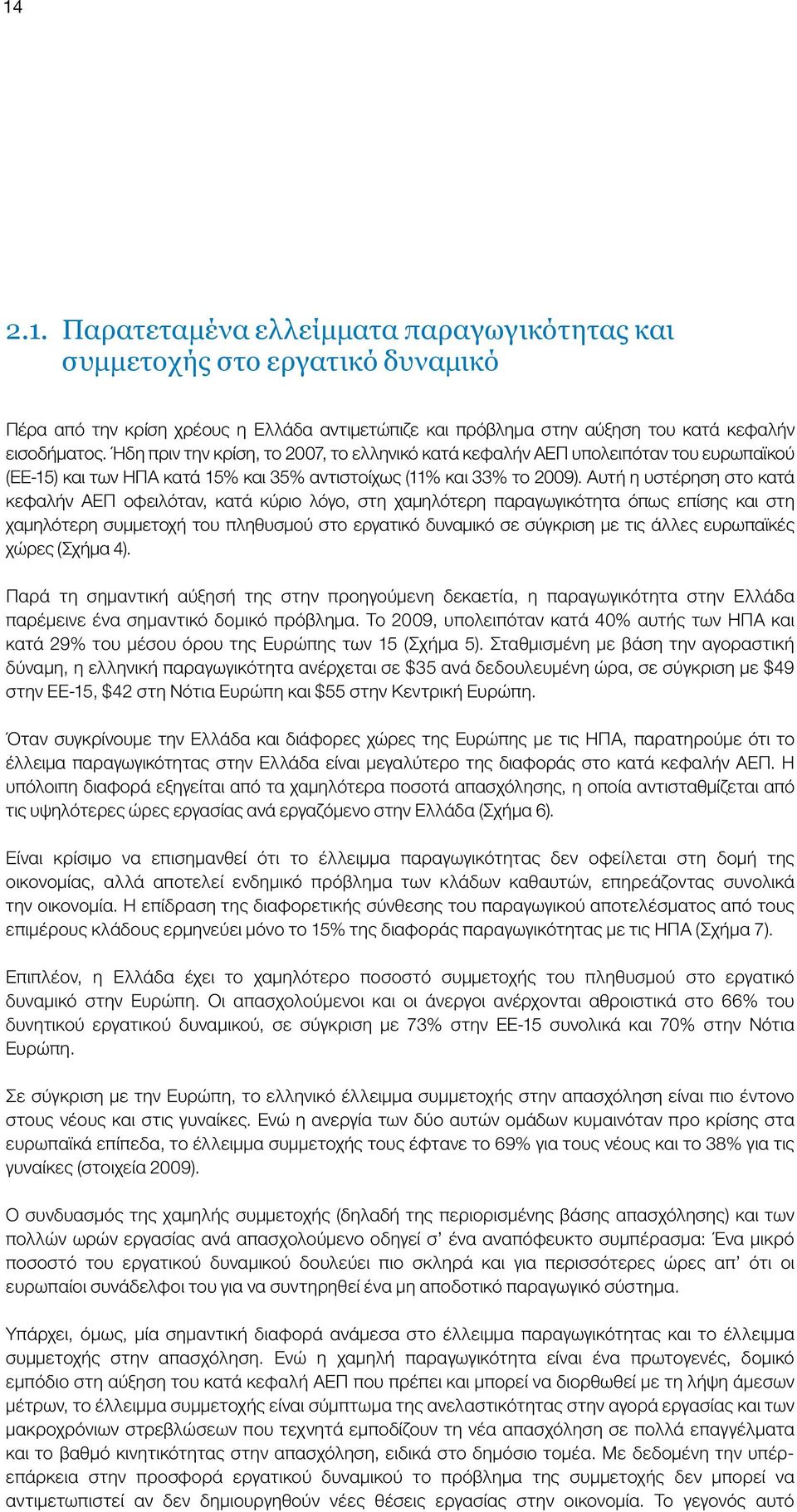 Αυτή η υστέρηση στο κατά κεφαλήν ΑΕΠ οφειλόταν, κατά κύριο λόγο, στη χαμηλότερη παραγωγικότητα όπως επίσης και στη χαμηλότερη συμμετοχή του πληθυσμού στο εργατικό δυναμικό σε σύγκριση με τις άλλες
