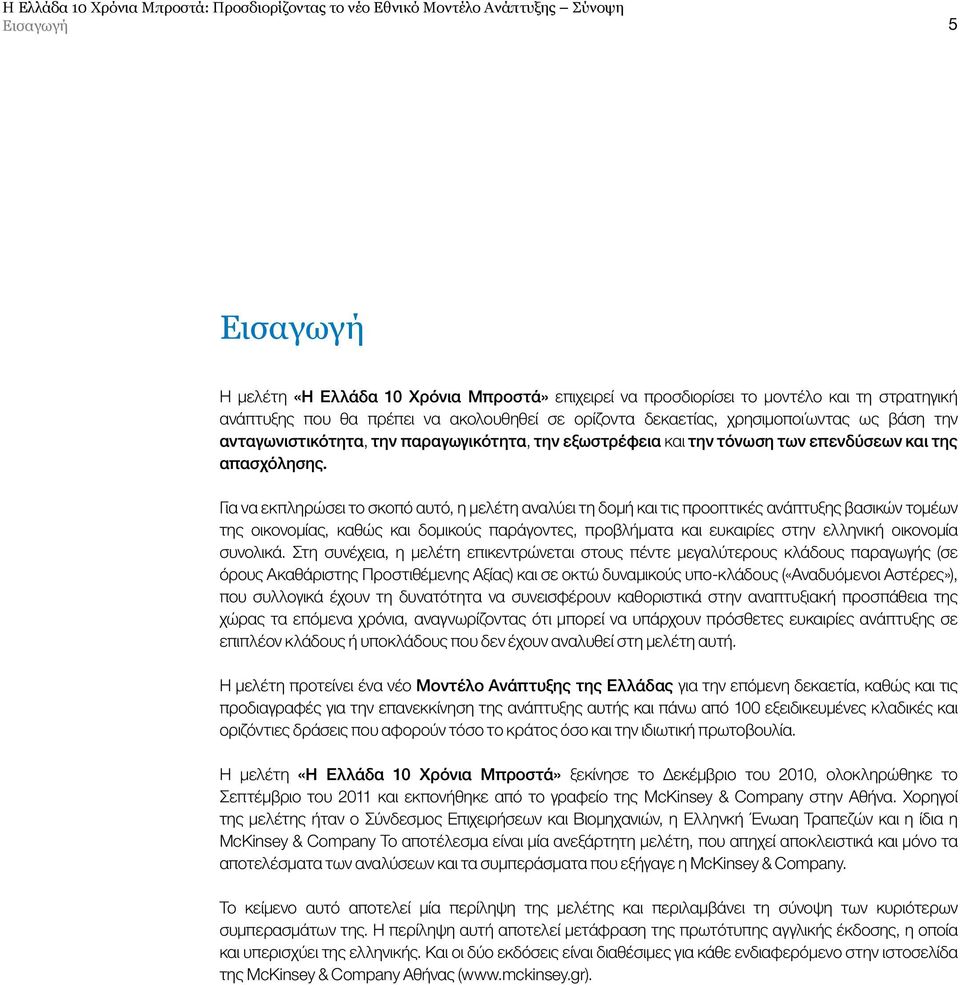 Για να εκπληρώσει το σκοπό αυτό, η μελέτη αναλύει τη δομή και τις προοπτικές ανάπτυξης βασικών τομέων της οικονομίας, καθώς και δομικούς παράγοντες, προβλήματα και ευκαιρίες στην ελληνική οικονομία