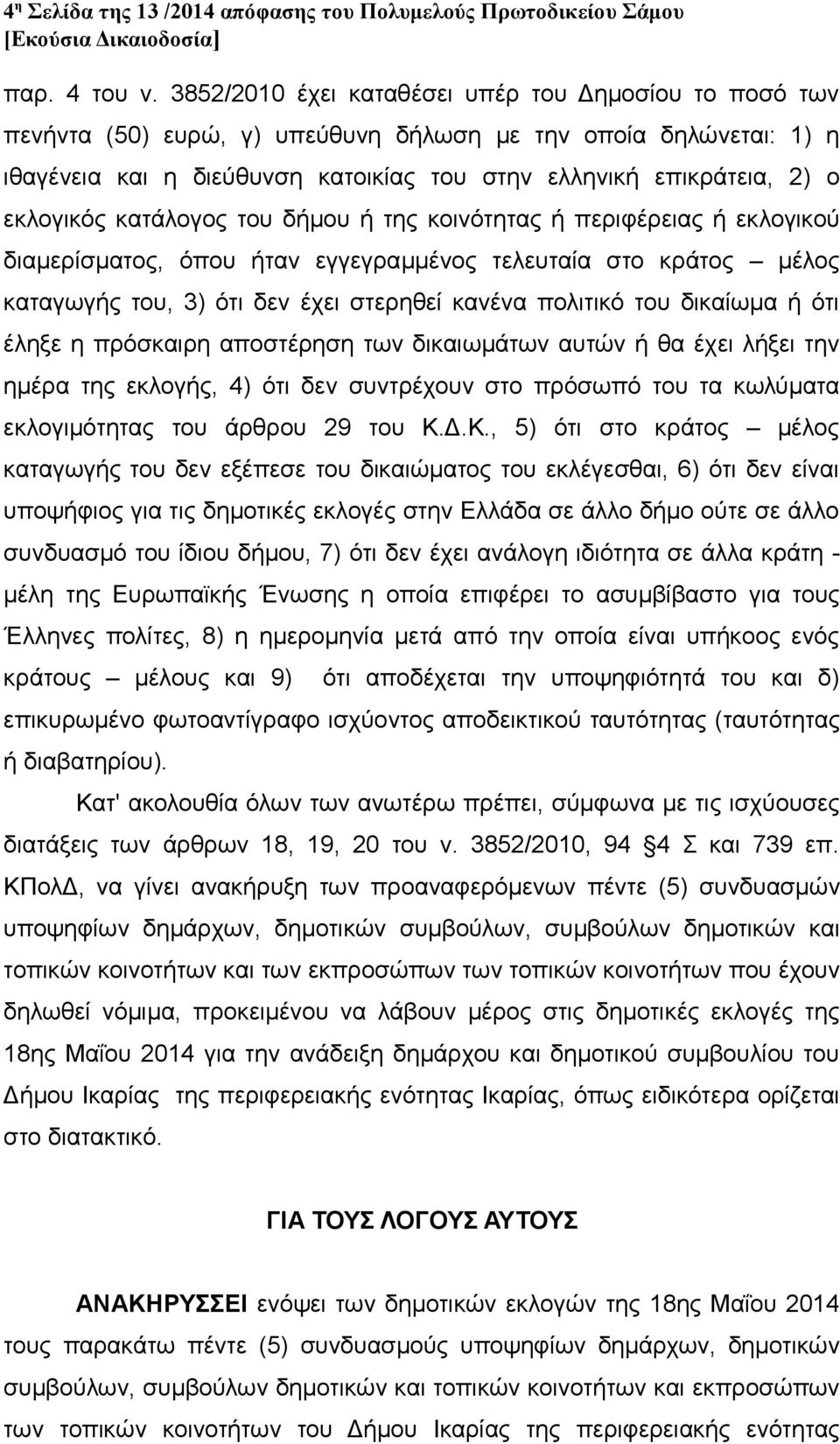 εκλογικός κατάλογος του δήμου ή της κοινότητας ή περιφέρειας ή εκλογικού διαμερίσματος, όπου ήταν εγγεγραμμένος τελευταία στο κράτος μέλος καταγωγής του, 3) ότι δεν έχει στερηθεί κανένα πολιτικό του