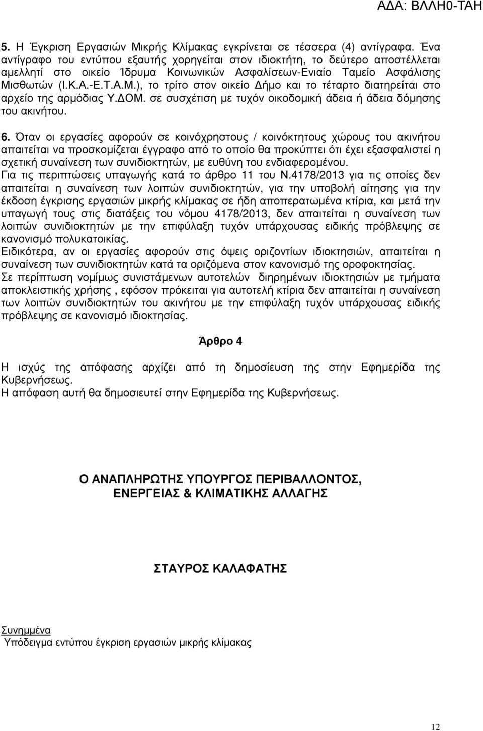 σθωτών (Ι.Κ.Α.-Ε.Τ.Α.Μ.), το τρίτο στον οικείο ήµο και το τέταρτο διατηρείται στο αρχείο της αρµόδιας Υ. ΟΜ. σε συσχέτιση µε τυχόν οικοδοµική άδεια ή άδεια δόµησης του ακινήτου. 6.