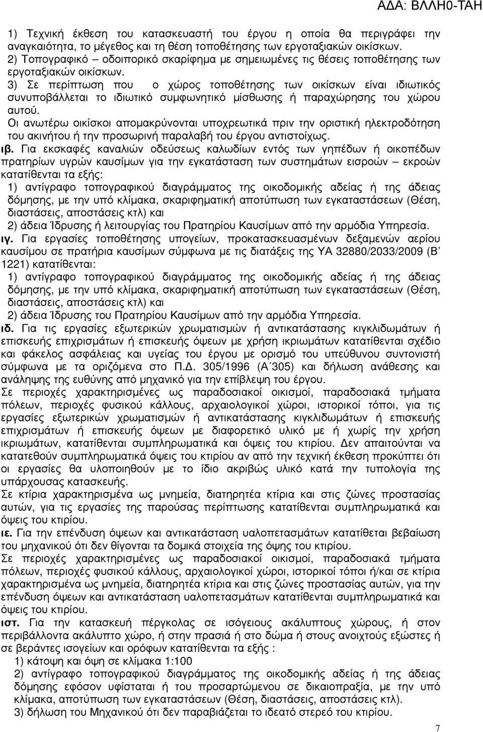 3) Σε περίπτωση που ο χώρος τοποθέτησης των οικίσκων είναι ιδιωτικός συνυποβάλλεται το ιδιωτικό συµφωνητικό µίσθωσης ή παραχώρησης του χώρου αυτού.