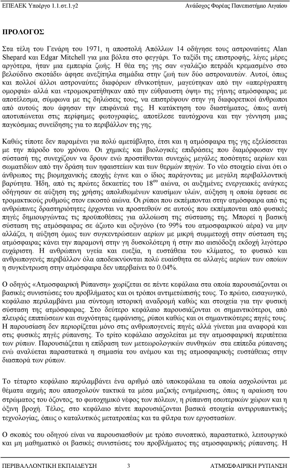 Αυτοί, όπως και πολλοί άλλοι αστροναύτες διαφόρων εθνικοτήτων, μαγεύτηκαν από την «απερίγραπτη ομορφιά» αλλά και «τρομοκρατήθηκαν από την εύθραυστη όψη» της γήινης ατμόσφαιρας με αποτέλεσμα, σύμφωνα