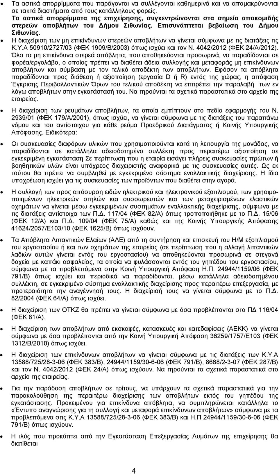 Η διαχείριση των μη επικίνδυνων στερεών αποβλήτων να γίνεται σύμφωνα με τις διατάξεις τις Κ.Υ.Α 50910/2727/03 (ΦΕΚ 1909/Β/2003) όπως ισχύει και τον Ν. 4042/2012 (ΦΕΚ 24/Α/2012).