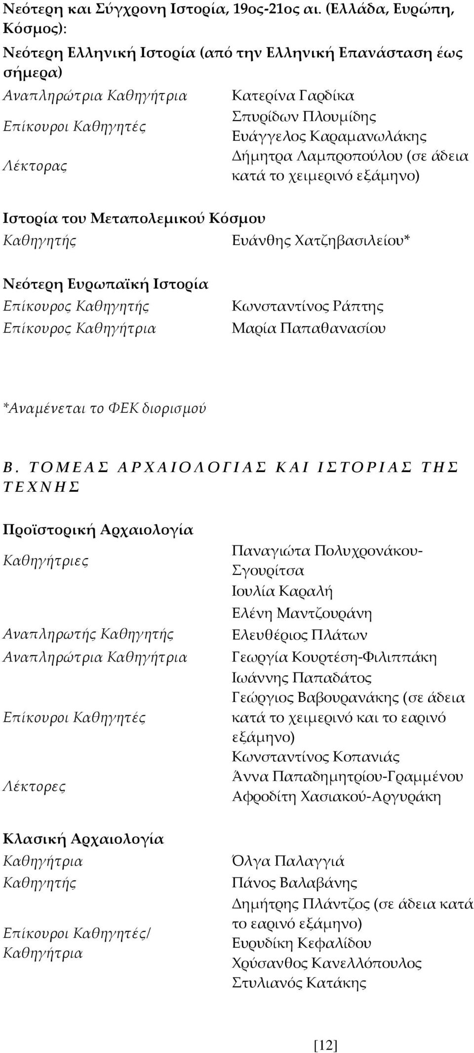 Καραμανωλάκης Δήμητρα Λαμπροπούλου (σε άδεια κατά το χειμερινό εξάμηνο) Ιστορία του Μεταπολεµικού Κόσµου Καθηγητής Ευάνθης Χατζηβασιλείου* Νεότερη Ευρωπαϊκή Ιστορία Επίκουρος Καθηγητής Επίκουρος