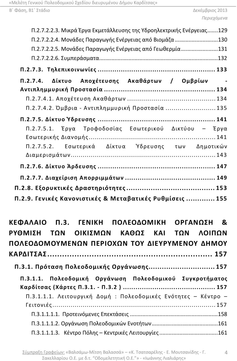 ..135 Π.2.7.5. Δίκτυο Ύδρευσης... 141 Π.2.7.5.1. Έργα Τροφοδοσίας Εσωτερικού Δικτύου Έργα Εσωτερικής Διανομής...141 Π.2.7.5.2. Εσωτερικά Δίκτυα Ύδρευσης των Δημοτικών Διαμερισμάτων...143 Π.2.7.6.