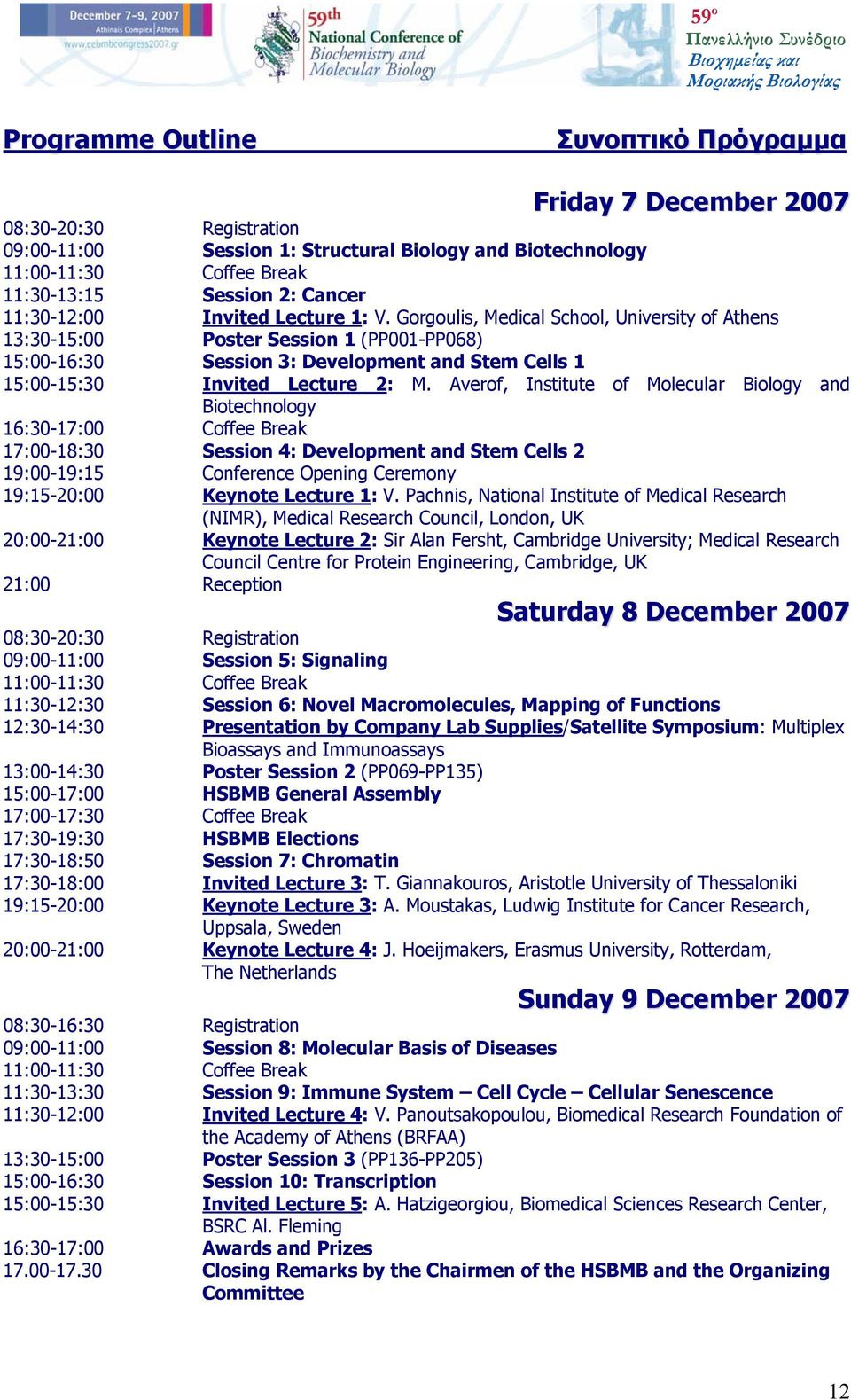Gorgoulis, Medical School, University of Athens 13:30-15:00 Poster Session 1 (PP001-PP068) 15:00-16:30 Session 3: Development and Stem Cells 1 15:00-15:30 Invited Lecture 2: M.