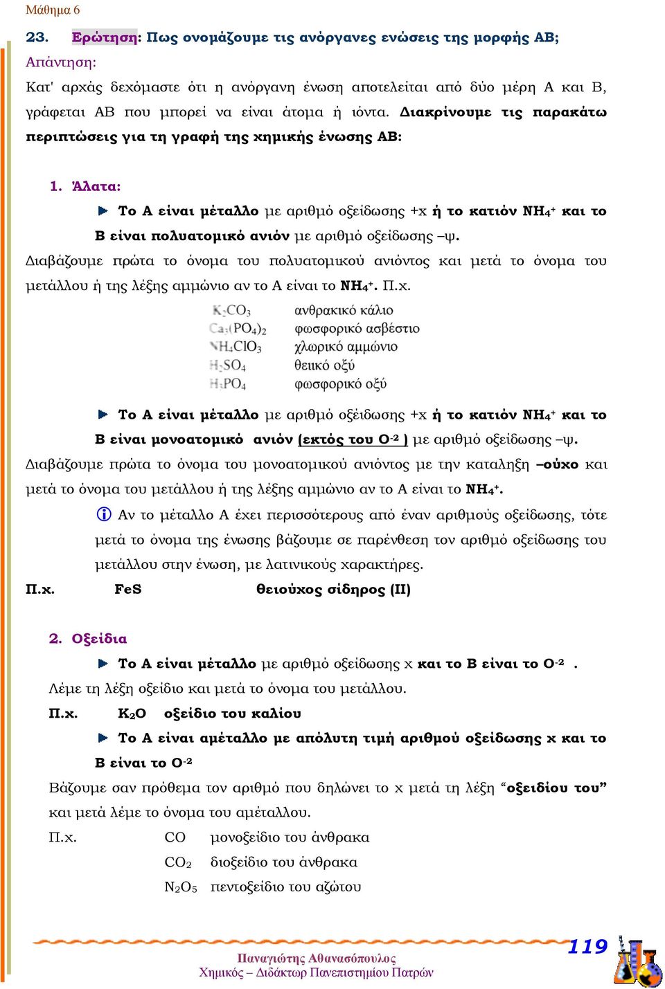 Διαβάζουμε πρώτα το όνομα του πολυατομικού ανιόντος και μετά το όνομα του μετάλλου ή της λέξης αμμώνιο αν το Α είναι το ΝΗ 4 +. Π.χ.