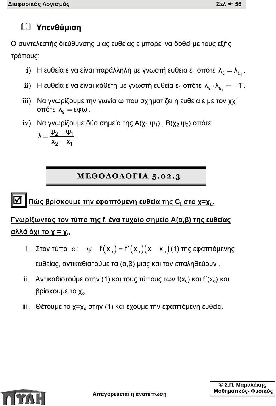 iv) Να γνωρίζουμε δύο σημεία της Α(χ 1,ψ 1 ), Β(χ,ψ ) οπότε ψ-ψ λ = 1 x - x. 1 ΜΕΘΟΔΟΛΟΓΙΑ 5.0.3 Πώς βρίσκουμε την εφαπτόμενη ευθεία της C f στο χ=χ ο.