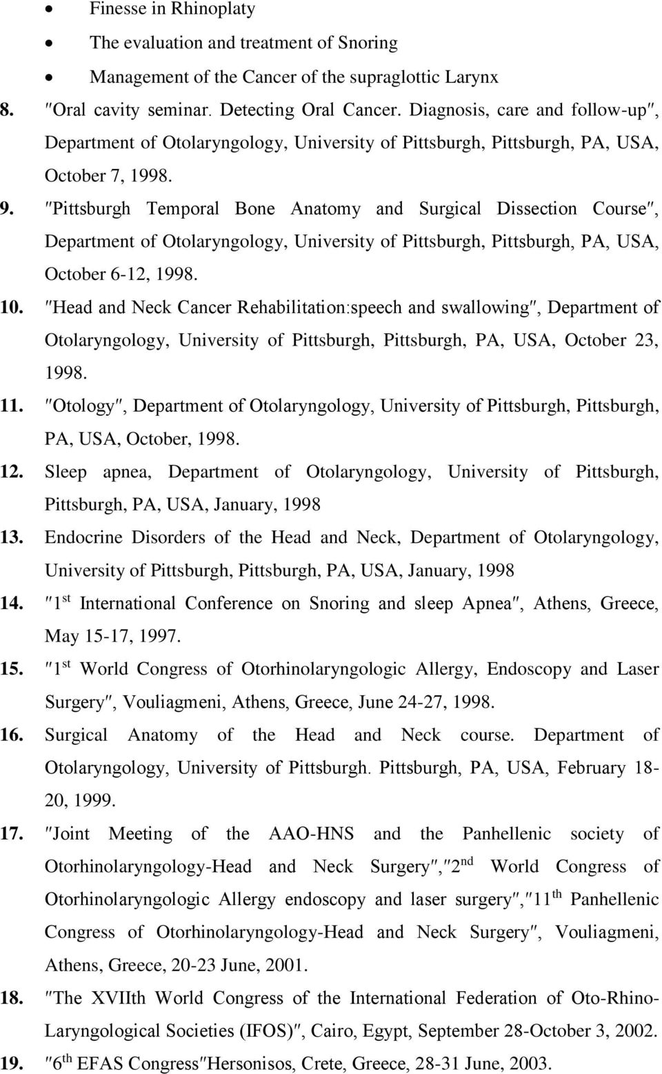 Pittsburgh Temporal Bone Anatomy and Surgical Dissection Course, Department of Otolaryngology, University of Pittsburgh, Pittsburgh, PΑ, USA, October 6-12, 1998. 10.