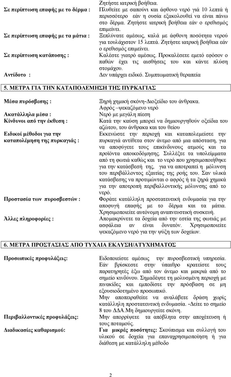 Ξεπλύνατε αµέσως, καλά µε άφθονη ποσότητα νερού για τουλάχιστον 15 λεπτά. Ζητήστε ιατρική βοήθεια εάν ο ερεθισµός επιµείνει. Καλέστε γιατρό αµέσως.