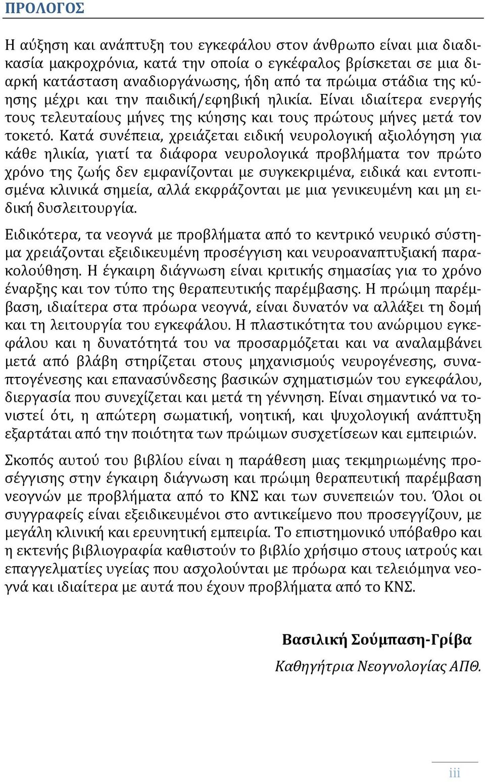 Κατά συνέπεια, χρειάζεται ειδική νευρολογική αξιολόγηση για κάθε ηλικία, γιατί τα διάφορα νευρολογικά προβλήματα τον πρώτο χρόνο της ζωής δεν εμφανίζονται με συγκεκριμένα, ειδικά και εντοπισμένα