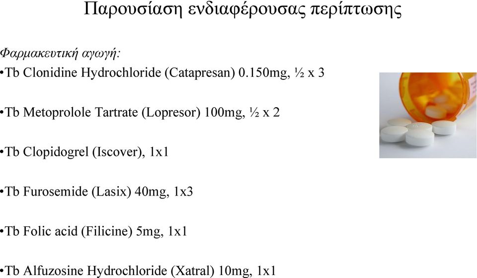 150mg, ½ x 3 Tb Metoprolole Tartrate (Lopresor) 100mg, ½ x 2 Tb Clopidogrel