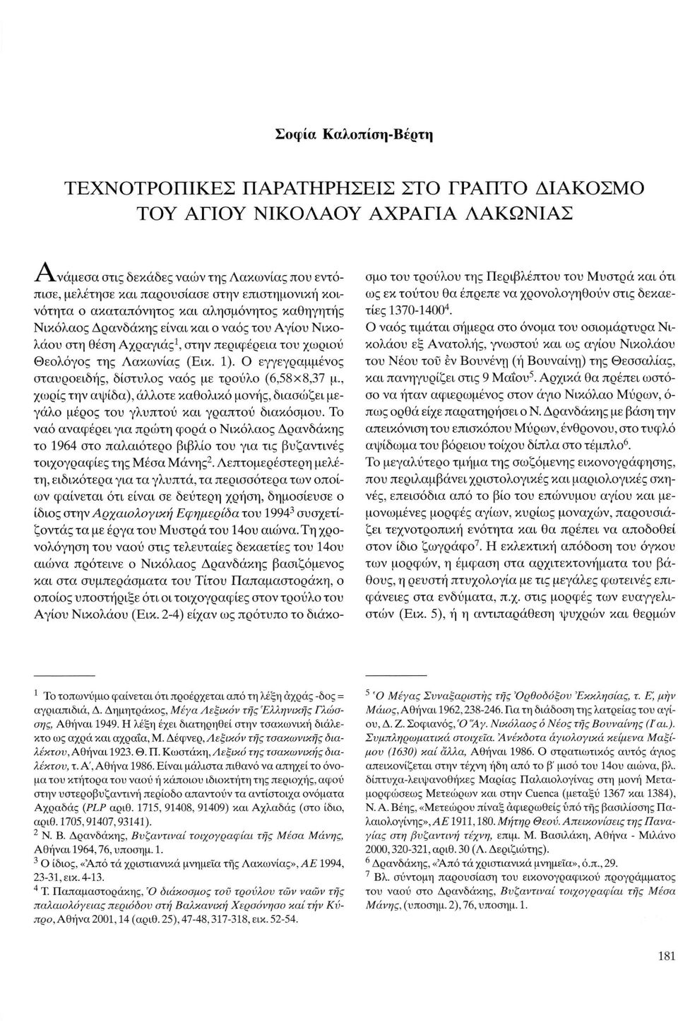 Ο εγγεγραμμένος σταυροειδής, δίστυλος ναός με τρούλο (6,58x8,37 μ., χωρίς την αψίδα), άλλοτε καθολικό μονής, διασώζει μεγάλο μέρος του γλυπτού και γραπτού διακόσμου.