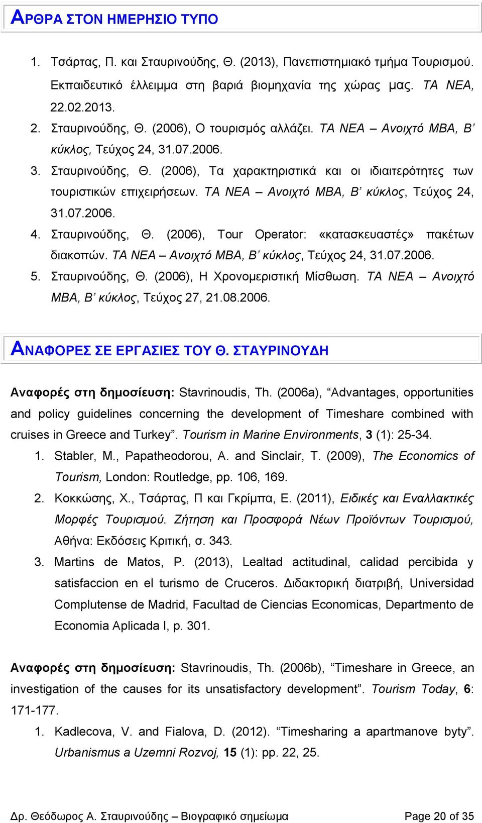 Σταυρινούδης, Θ. (2006), Tour Operator: «κατασκευαστές» πακέτων διακοπών. ΤΑ ΝΕΑ Ανοιχτό MBA, Β κύκλος, Τεύχος 24, 31.07.2006. 5. Σταυρινούδης, Θ. (2006), Η Χρονομεριστική Μίσθωση.