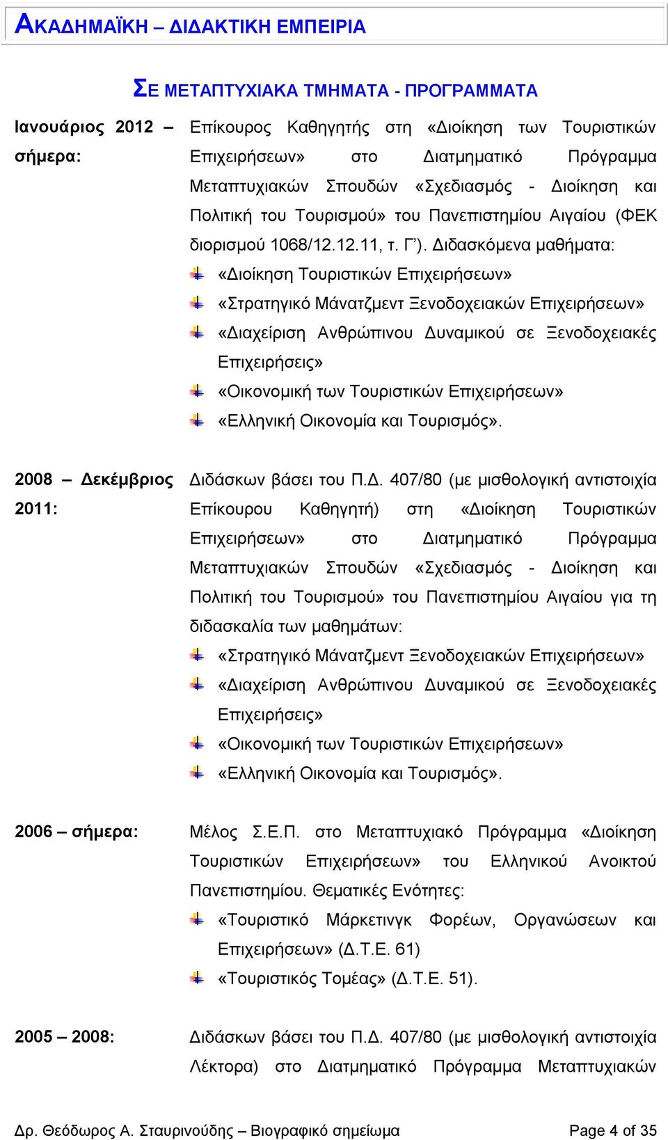 Διδασκόμενα μαθήματα: «Διοίκηση Τουριστικών Επιχειρήσεων» «Στρατηγικό Μάνατζμεντ Ξενοδοχειακών Επιχειρήσεων» «Διαχείριση Ανθρώπινου Δυναμικού σε Ξενοδοχειακές Επιχειρήσεις» «Οικονομική των