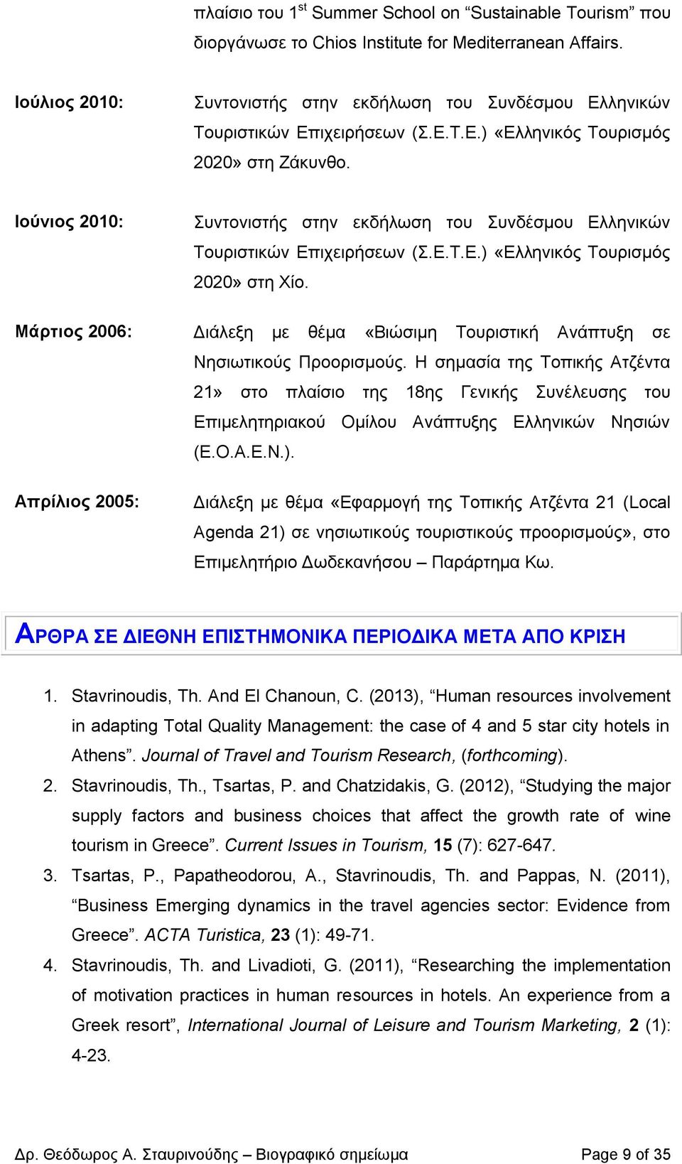 Ιούνιος 2010: Μάρτιος 2006: Απρίλιος 2005: Συντονιστής στην εκδήλωση του Συνδέσμου Ελληνικών Τουριστικών Επιχειρήσεων (Σ.Ε.Τ.Ε.) «Ελληνικός Τουρισμός 2020» στη Χίο.