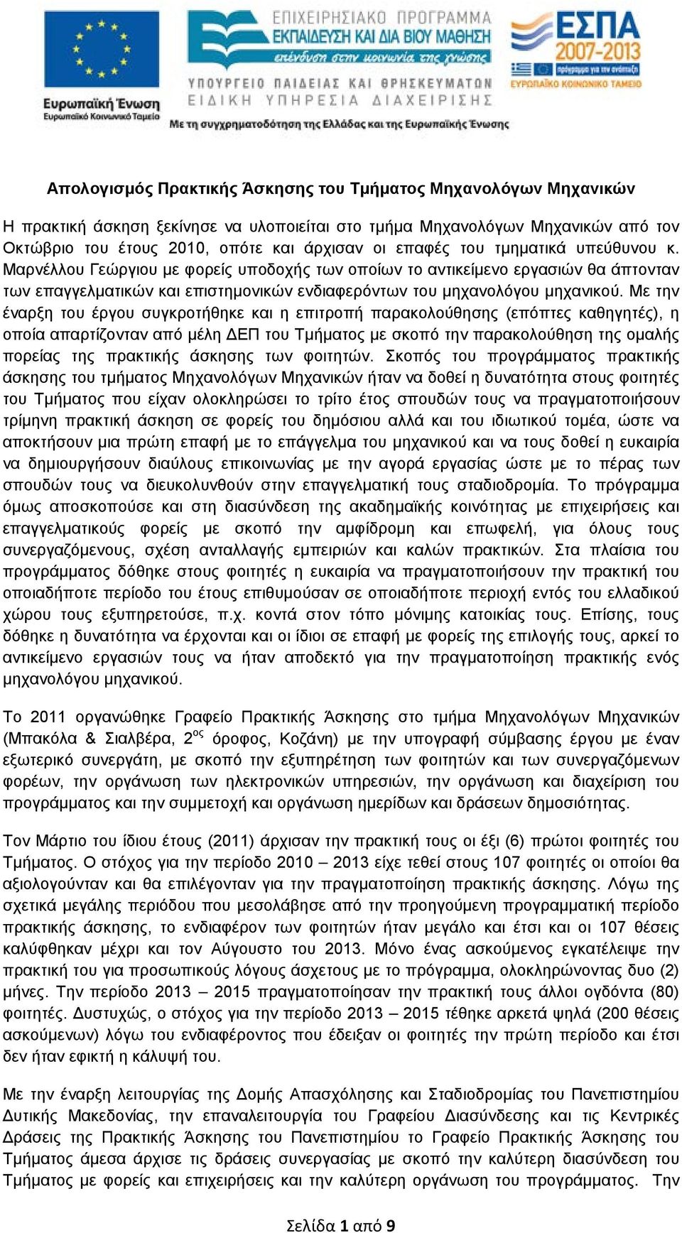 Με την έναρξη του έργου συγκροτήθηκε και η επιτροπή παρακολούθησης (επόπτες καθηγητές), η οποία απαρτίζονταν από μέλη ΔΕΠ του Τμήματος με σκοπό την παρακολούθηση της ομαλής πορείας της πρακτικής