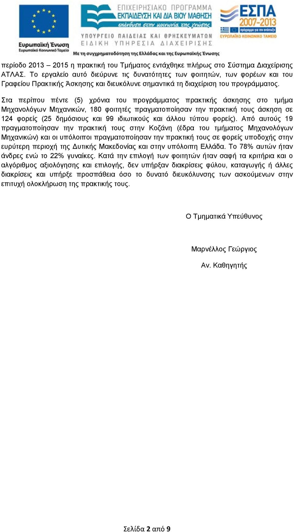 Στα περίπου πέντε (5) χρόνια του προγράμματος πρακτικής άσκησης στο τμήμα Μηχανολόγων Μηχανικών, 80 φοιτητές πραγματοποίησαν την πρακτική τους άσκηση σε 24 φορείς (25 δημόσιους και 99 ιδιωτικούς και