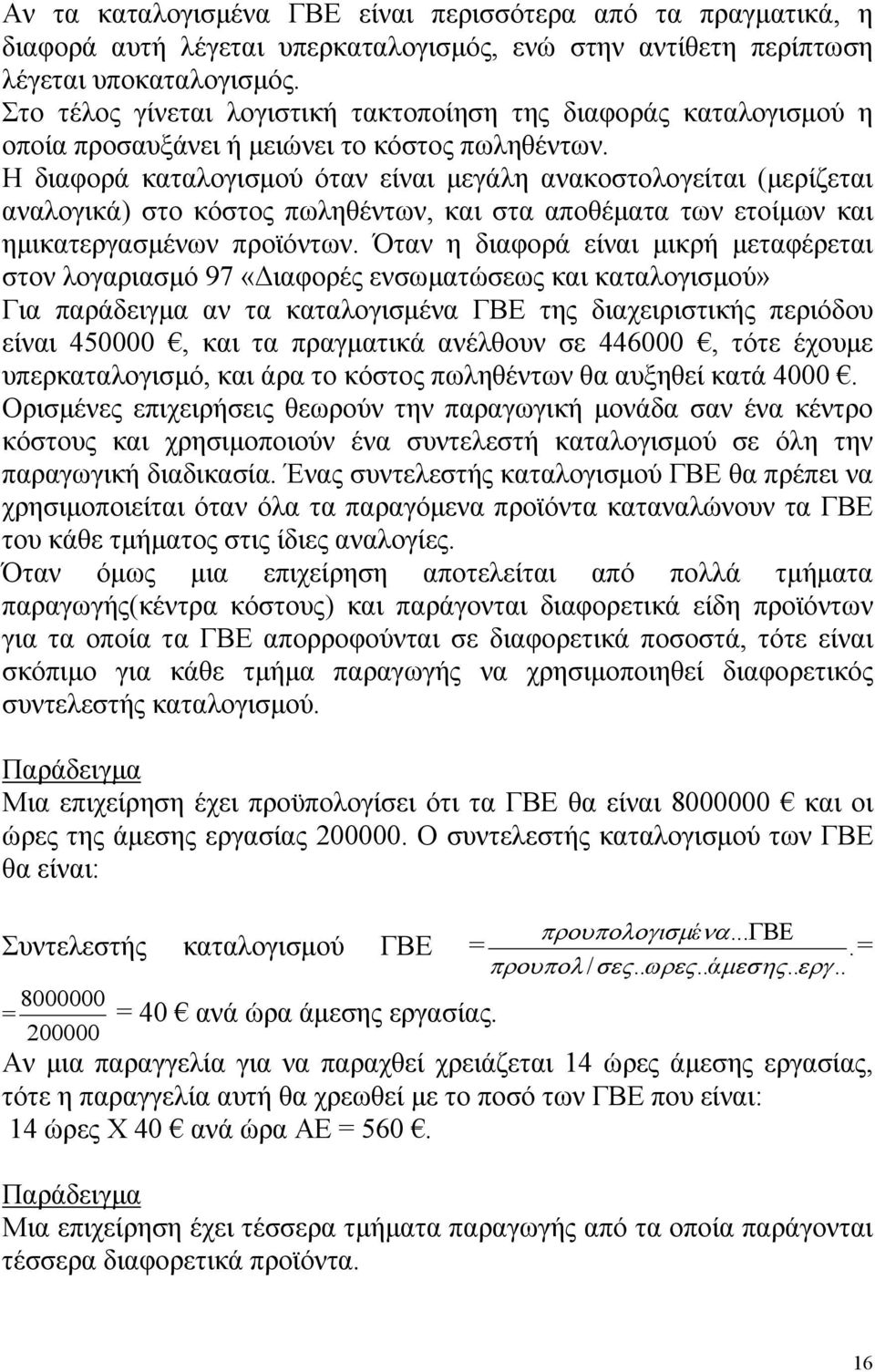 Η διαφορά καταλογισμού όταν είναι μεγάλη ανακοστολογείται (μερίζεται αναλογικά) στο κόστος πωληθέντων, και στα αποθέματα των ετοίμων και ημικατεργασμένων προϊόντων.