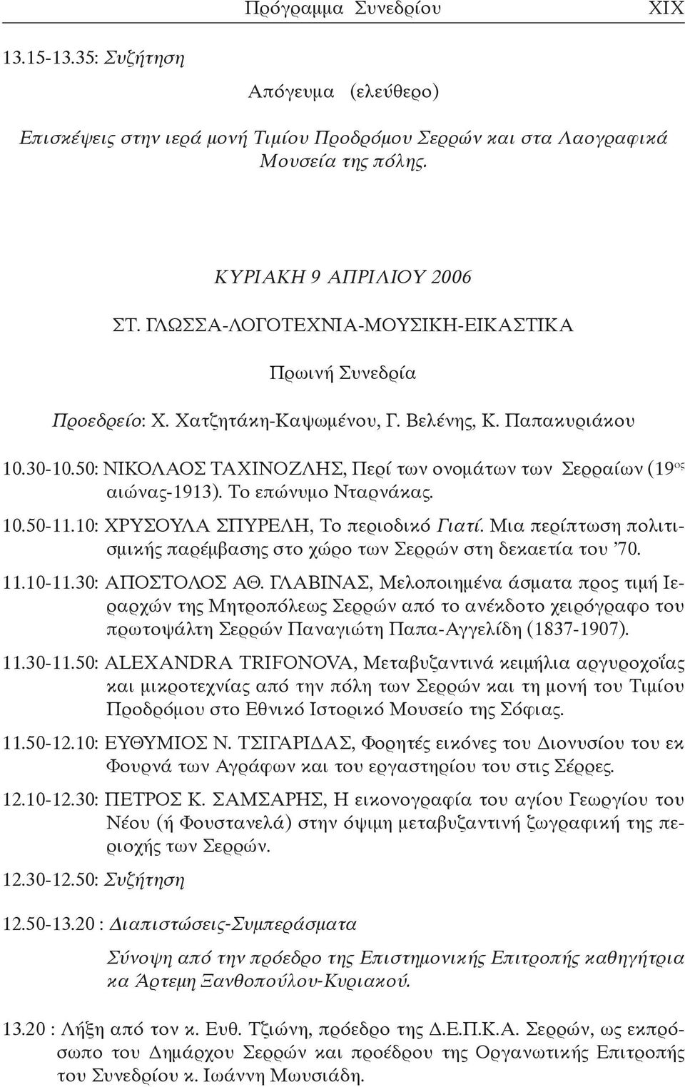 Το επώνυμο Νταρνάκας. 10.50-11.10: ΧΡΥΣΟΥΛΑ ΣΠΥΡΕΛΗ, Το περιοδικό Γιατί. Μια περίπτωση πολιτισμικής παρέμβασης στο χώρο των Σερρών στη δεκαετία του 70. 11.10-11.30: ΑΠΟΣΤΟΛΟΣ ΑΘ.