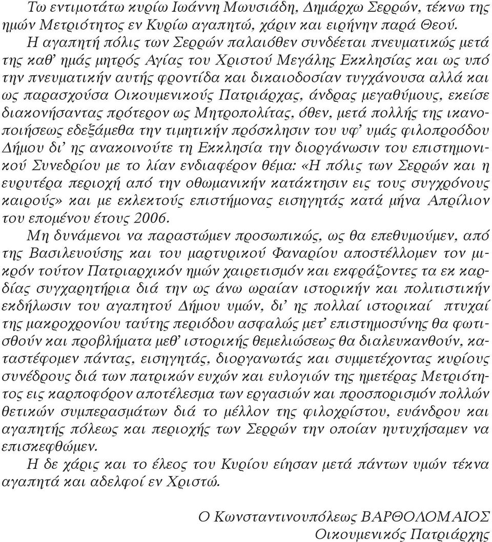 ως παρασχούσα Οικουμενικούς Πατριάρχας, άνδρας μεγαθύμους, εκείσε διακονήσαντας πρότερον ως Μητροπολίτας, όθεν, μετά πολλής της ικανοποιήσεως εδεξάμεθα την τιμητικήν πρόσκλησιν του υφ υμάς