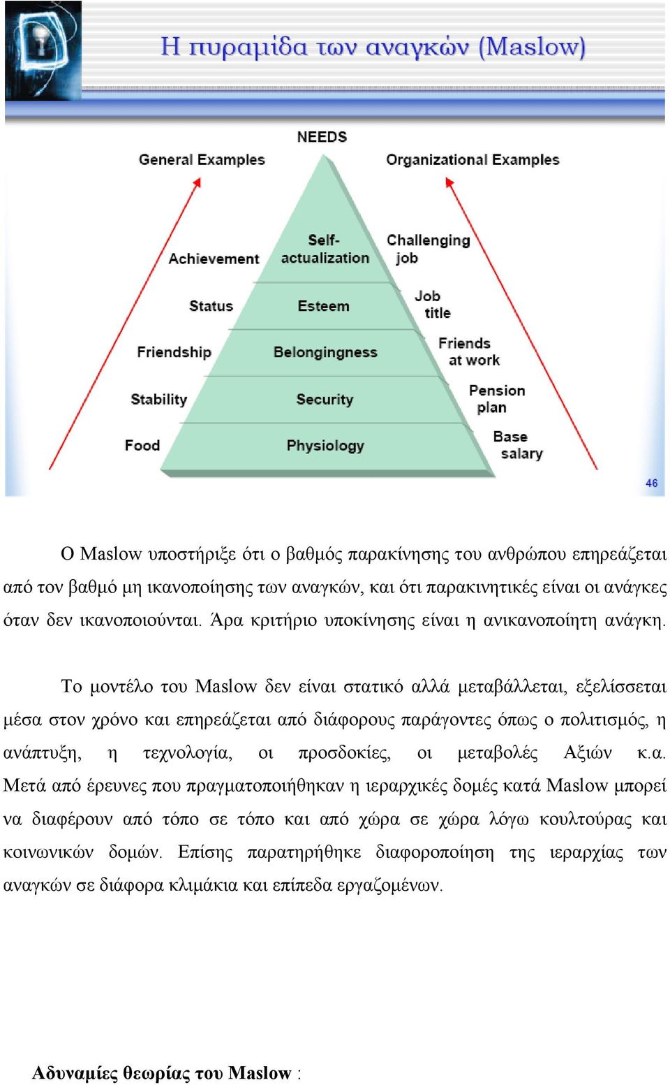 Το μοντέλο του Maslow δεν είναι στατικό αλλά μεταβάλλεται, εξελίσσεται μέσα στον χρόνο και επηρεάζεται από διάφορους παράγοντες όπως ο πολιτισμός, η ανάπτυξη, η τεχνολογία, οι