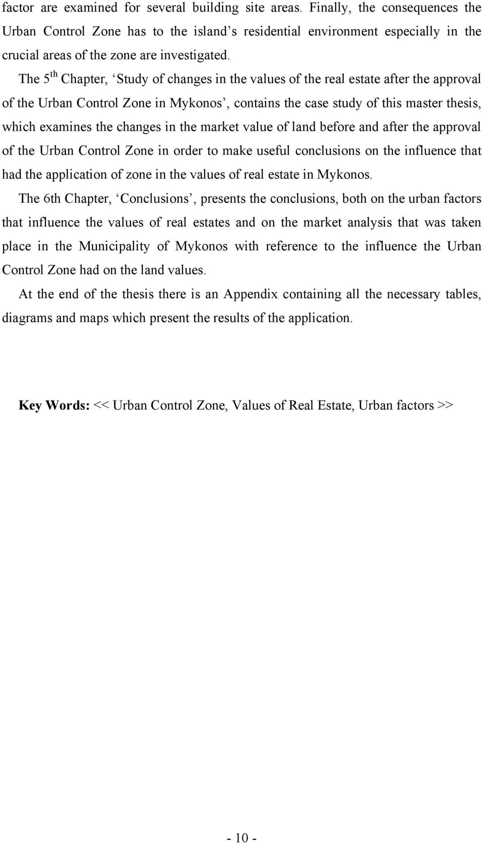 The 5 th Chapter, Study of changes in the values of the real estate after the approval of the Urban Control Zone in Mykonos, contains the case study of this master thesis, which examines the changes