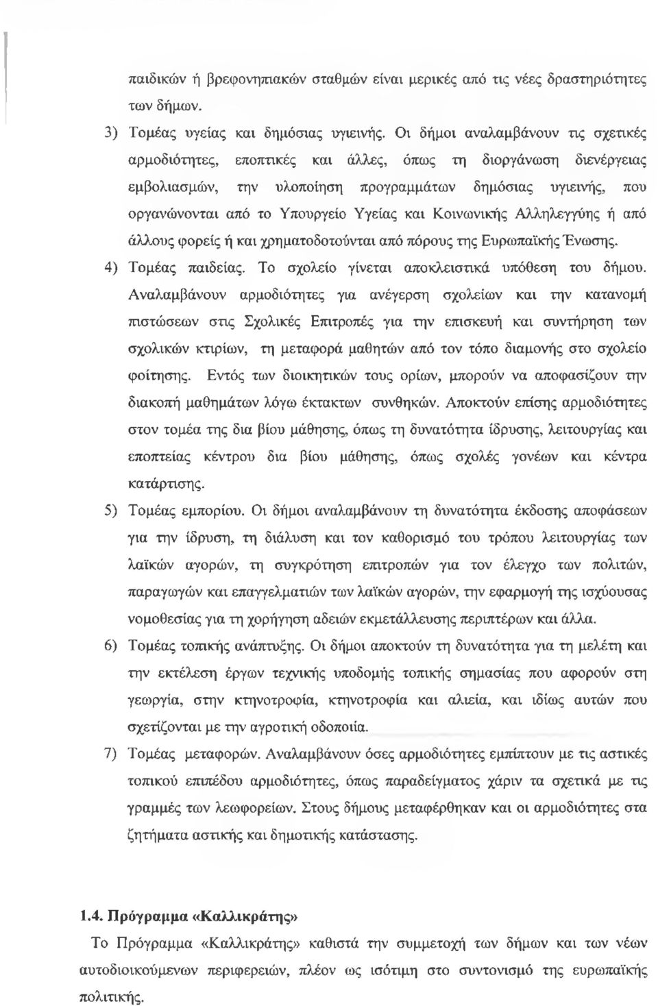 Υγείας και Κοινωνικής Αλληλεγγύης ή από άλλους φορείς ή και χρηματοδοτούνται από πόρους της Ευρωπαϊκής Ένωσης. 4) Τομέας παιδείας. Το σχολείο γίνεται αποκλειστικά υπόθεση του δήμου.