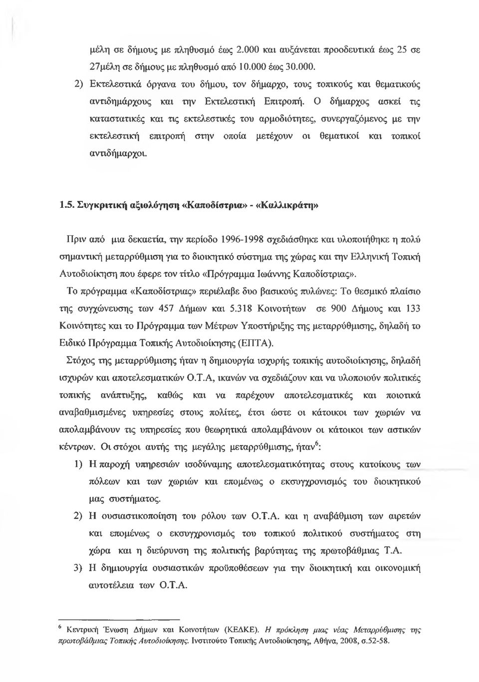 Συγκριτική αξιολόγηση «Καποδίστρια» - «Καλλικράτη» Πριν από μια δεκαετία, την περίοδο 1996-1998 σχεδιάσθηκε και υλοποιήθηκε η πολύ σημαντική μεταρρύθμιση για το διοικητικό σύστημα της χώρας και την