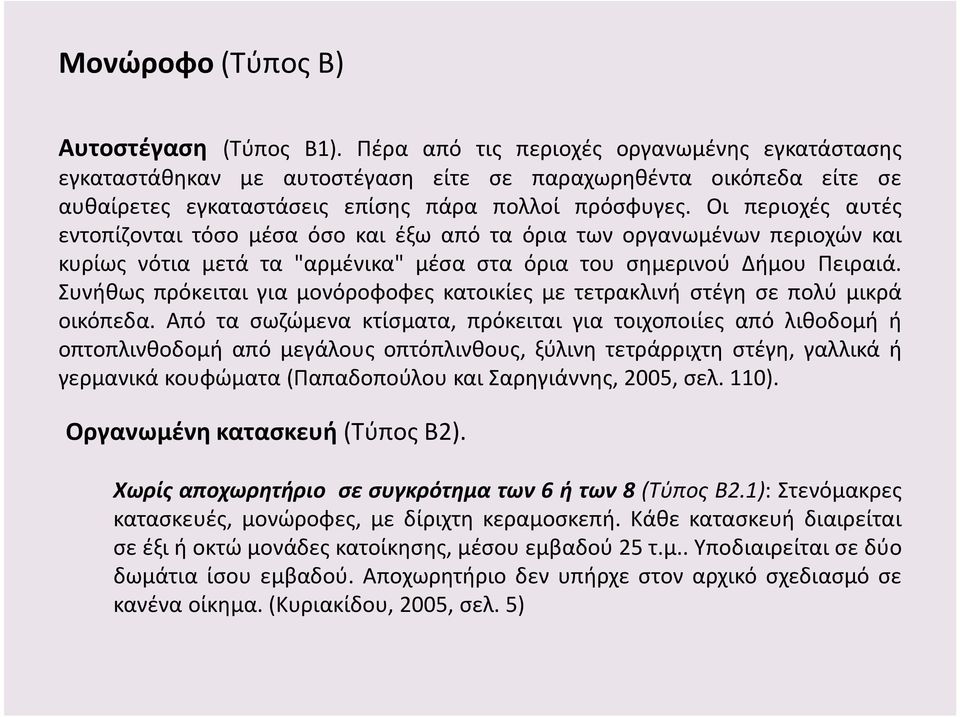 Οι περιοχές αυτές εντοπίζονται τόσο μέσα όσο και έξω από τα όρια των οργανωμένων περιοχών και κυρίως νότια μετά τα "αρμένικα" μέσα στα όρια του σημερινού Δήμου Πειραιά.