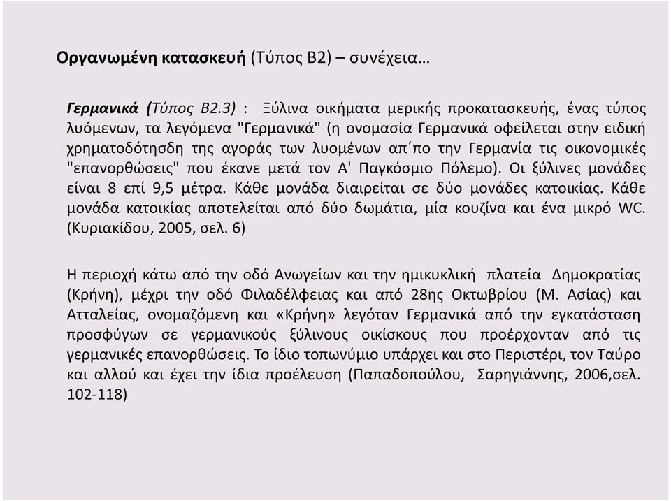 οικονομικές "επανορθώσεις" που έκανε μετά τον Α' Παγκόσμιο Πόλεμο). Οι ξύλινες μονάδες είναι 8 επί 9,5 μέτρα. Κάθε μονάδα διαιρείται σε δύο μονάδες κατοικίας.