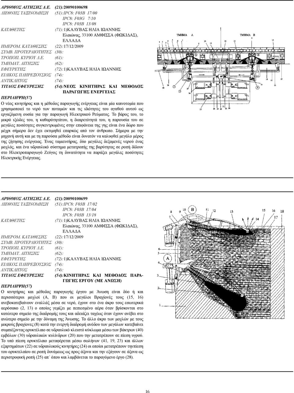 ΑΙΤΗΣΗΣ (62): (72):1)ΚΑΛΥΒΑΣ ΗΛΙΑ ΙΩΑΝΝΗΣ ΕΙ ΙΚΟΣ ΠΛΗΡΕΞΟΥΣΙΟΣ (74): (74): ΤΙΤΛΟΣ ΕΦΕΥΡΕΣΗΣ (54):ΝΕΟΣ ΚΙΝΗΤΗΡΑΣ ΚΑΙ ΜΕΘΟ ΟΣ ΠΑΡΑΓΩΓΗΣ ΕΝΕΡΓΕΙΑΣ Ο νέος κινητήρας και η µέθοδος παραγωγής ενέργειας